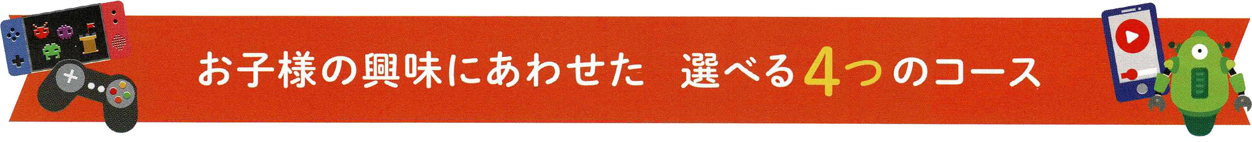 お子様の興味にあわせた　選べる4つのコース